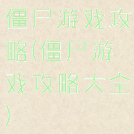 僵尸游戏攻略(僵尸游戏攻略大全)