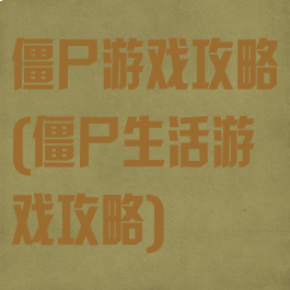 僵尸游戏攻略(僵尸生活游戏攻略)