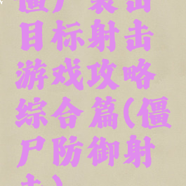 僵尸袭击目标射击游戏攻略综合篇(僵尸防御射击)