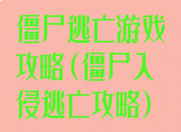 僵尸逃亡游戏攻略(僵尸入侵逃亡攻略)