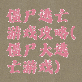 僵尸逃亡游戏攻略(僵尸大逃亡游戏)