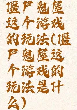 僵尸鬼屋这个游戏的玩法(僵尸鬼屋这个游戏的玩法是什么)