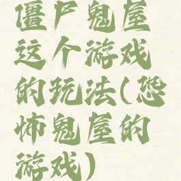 僵尸鬼屋这个游戏的玩法(恐怖鬼屋的游戏)