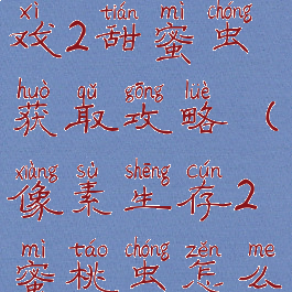 像素生存游戏2甜蜜虫获取攻略(像素生存2蜜桃虫怎么得)