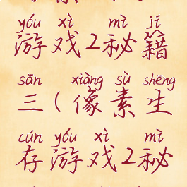 像素生存游戏2秘籍三(像素生存游戏2秘籍三内容)