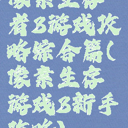 像素生存者3游戏攻略综合篇(像素生存游戏3新手攻略)