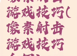 像素射击游戏技巧(像素射击游戏技巧介绍)