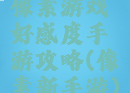 像素游戏好感度手游攻略(像素新手游)