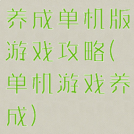 养成单机版游戏攻略(单机游戏养成)