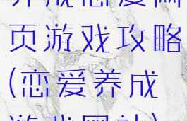 养成恋爱网页游戏攻略(恋爱养成游戏网站)