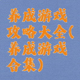 养成游戏攻略大全(养成游戏合集)