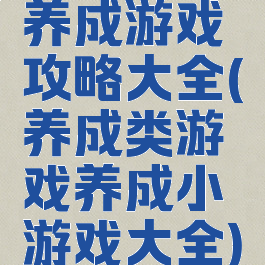 养成游戏攻略大全(养成类游戏养成小游戏大全)