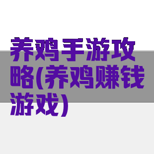 养鸡手游攻略(养鸡赚钱游戏)