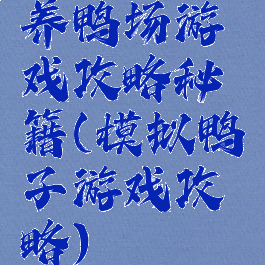 养鸭场游戏攻略秘籍(模拟鸭子游戏攻略)