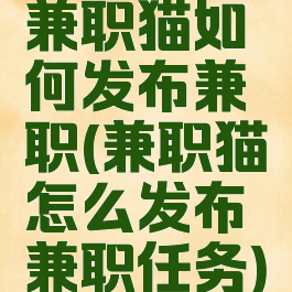 兼职猫如何发布兼职(兼职猫怎么发布兼职任务)