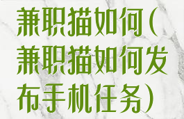 兼职猫如何(兼职猫如何发布手机任务)