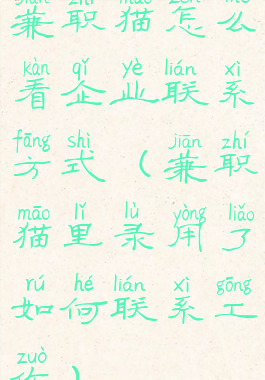 兼职猫怎么看企业联系方式(兼职猫里录用了如何联系工作)