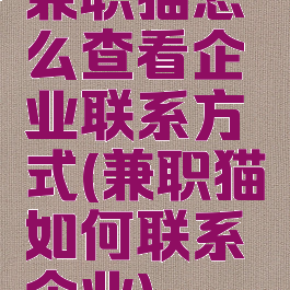 兼职猫怎么查看企业联系方式(兼职猫如何联系企业)