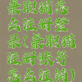 兼职猫怎么注册登录(兼职猫注册账号怎么注销)