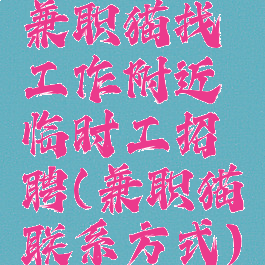 兼职猫找工作附近临时工招聘(兼职猫联系方式)