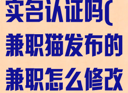 兼职猫能修改实名认证吗(兼职猫发布的兼职怎么修改)