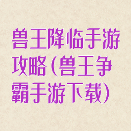 兽王降临手游攻略(兽王争霸手游下载)