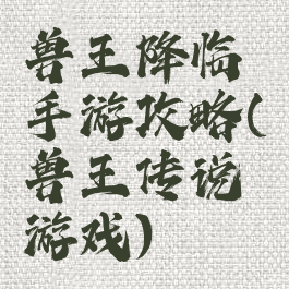 兽王降临手游攻略(兽王传说游戏)