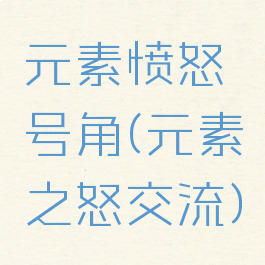 元素愤怒号角(元素之怒交流)