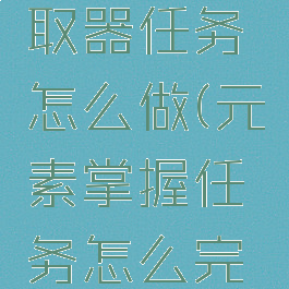 元素能量萃取器任务怎么做(元素掌握任务怎么完成)