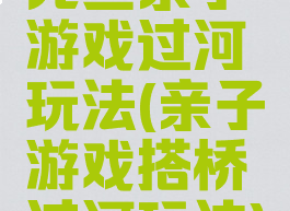 元旦亲子游戏过河玩法(亲子游戏搭桥过河玩法)