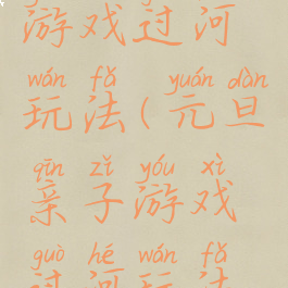 元旦亲子游戏过河玩法(元旦亲子游戏过河玩法视频)