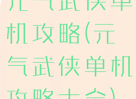 元气武侠单机攻略(元气武侠单机攻略大全)