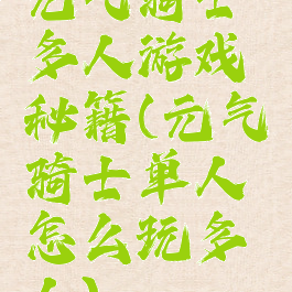 元气骑士多人游戏秘籍(元气骑士单人怎么玩多人)