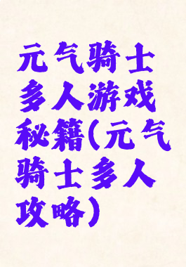 元气骑士多人游戏秘籍(元气骑士多人攻略)
