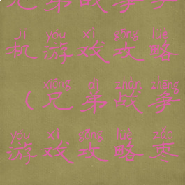 兄弟战争手机游戏攻略(兄弟战争游戏攻略枣)