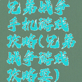 兄弟战争手机游戏攻略(兄弟战争游戏攻略要)