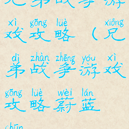 兄弟战争游戏攻略(兄弟战争游戏攻略蔚蓝椿)