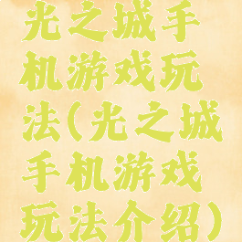 光之城手机游戏玩法(光之城手机游戏玩法介绍)