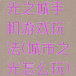 光之城手机游戏玩法(城市之光怎么玩)