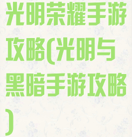 光明荣耀手游攻略(光明与黑暗手游攻略)