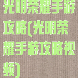 光明荣耀手游攻略(光明荣耀手游攻略视频)
