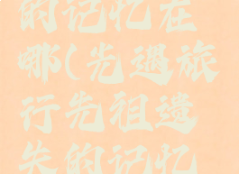 光遇旅行先祖遗失的记忆在哪(光遇旅行先祖遗失的记忆在哪20218月)