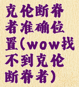 克伦断脊者准确位置(wow找不到克伦断脊者)