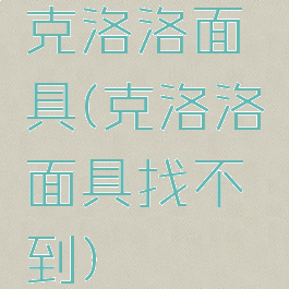 克洛洛面具(克洛洛面具找不到)