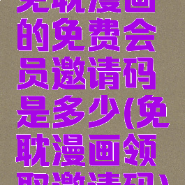 免耽漫画的免费会员邀请码是多少(免耽漫画领取邀请码)