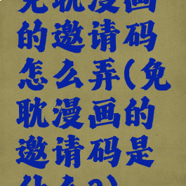 免耽漫画的邀请码怎么弄(免耽漫画的邀请码是什么?)