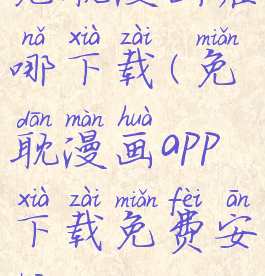 免耽漫画在哪下载(免耽漫画app下载免费安装)