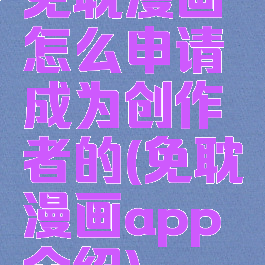 免耽漫画怎么申请成为创作者的(免耽漫画app介绍)
