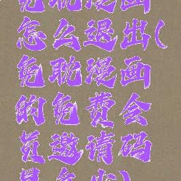 免耽漫画怎么退出(免耽漫画的免费会员邀请码是多少)