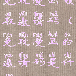 免耽漫画领取邀请码(免耽漫画的邀请码是什么?)